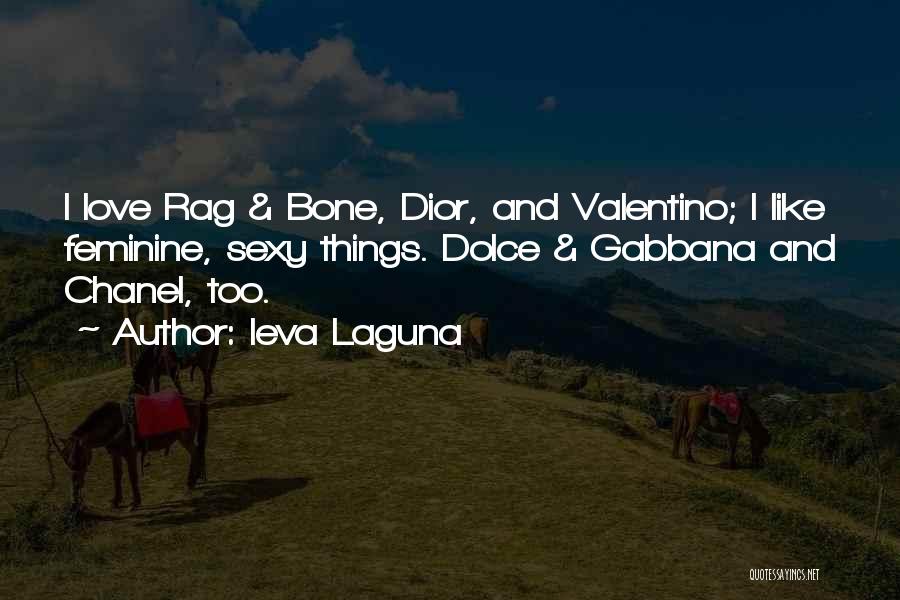 Ieva Laguna Quotes: I Love Rag & Bone, Dior, And Valentino; I Like Feminine, Sexy Things. Dolce & Gabbana And Chanel, Too.