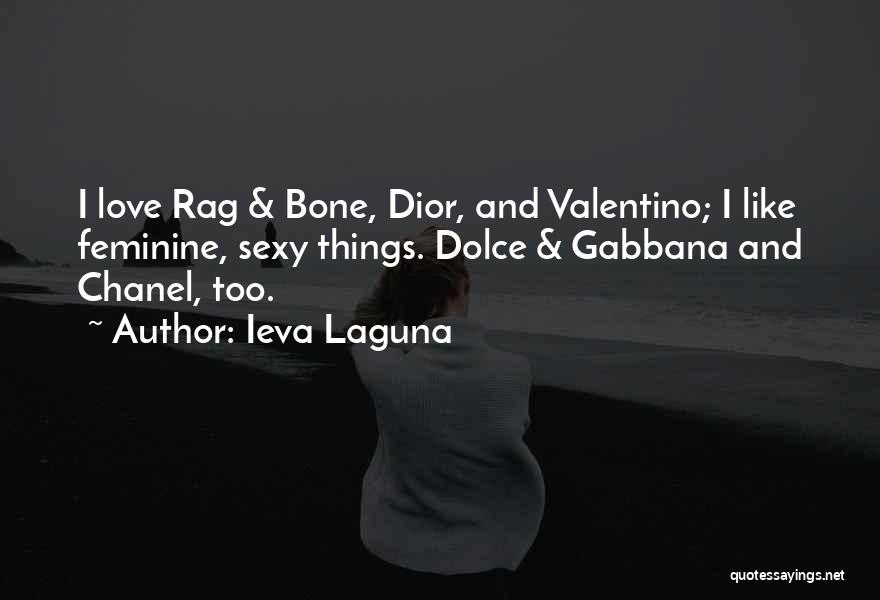 Ieva Laguna Quotes: I Love Rag & Bone, Dior, And Valentino; I Like Feminine, Sexy Things. Dolce & Gabbana And Chanel, Too.