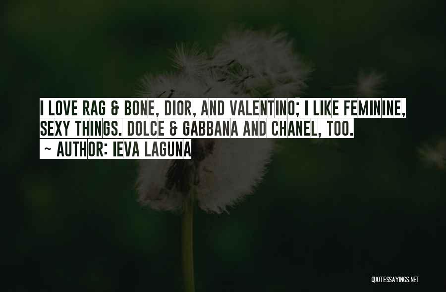 Ieva Laguna Quotes: I Love Rag & Bone, Dior, And Valentino; I Like Feminine, Sexy Things. Dolce & Gabbana And Chanel, Too.