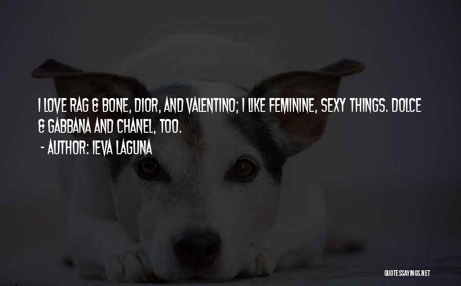 Ieva Laguna Quotes: I Love Rag & Bone, Dior, And Valentino; I Like Feminine, Sexy Things. Dolce & Gabbana And Chanel, Too.