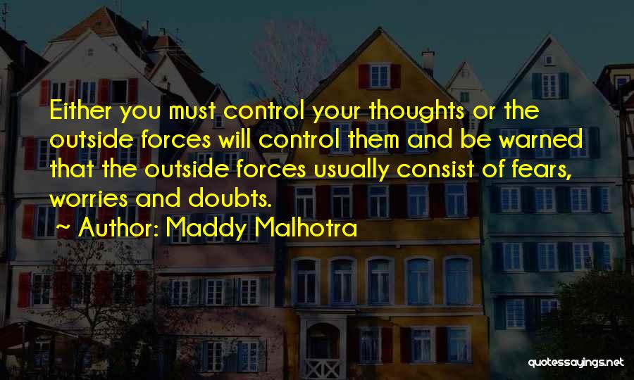 Maddy Malhotra Quotes: Either You Must Control Your Thoughts Or The Outside Forces Will Control Them And Be Warned That The Outside Forces