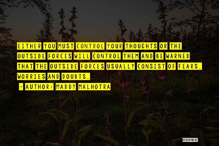 Maddy Malhotra Quotes: Either You Must Control Your Thoughts Or The Outside Forces Will Control Them And Be Warned That The Outside Forces