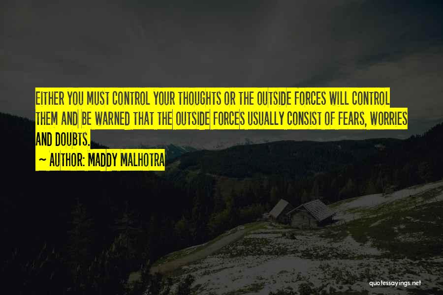 Maddy Malhotra Quotes: Either You Must Control Your Thoughts Or The Outside Forces Will Control Them And Be Warned That The Outside Forces