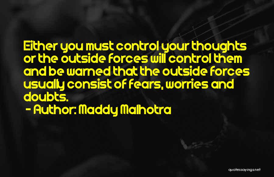 Maddy Malhotra Quotes: Either You Must Control Your Thoughts Or The Outside Forces Will Control Them And Be Warned That The Outside Forces