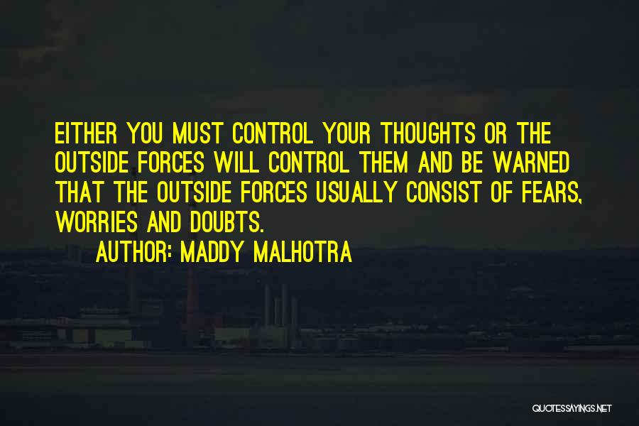 Maddy Malhotra Quotes: Either You Must Control Your Thoughts Or The Outside Forces Will Control Them And Be Warned That The Outside Forces