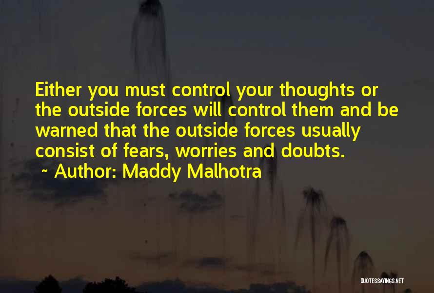 Maddy Malhotra Quotes: Either You Must Control Your Thoughts Or The Outside Forces Will Control Them And Be Warned That The Outside Forces
