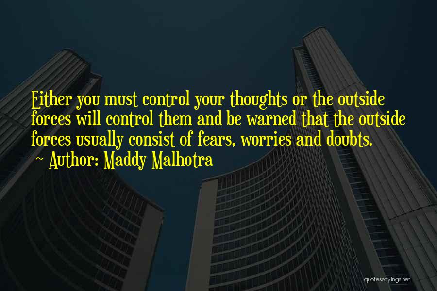 Maddy Malhotra Quotes: Either You Must Control Your Thoughts Or The Outside Forces Will Control Them And Be Warned That The Outside Forces