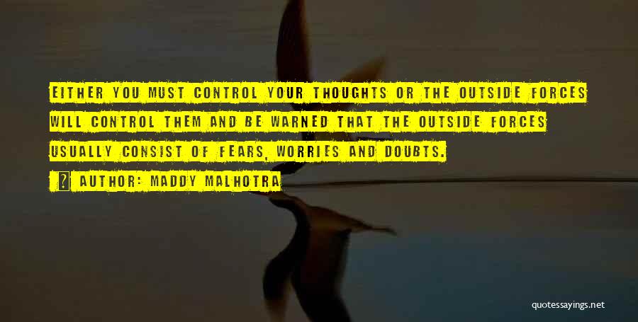 Maddy Malhotra Quotes: Either You Must Control Your Thoughts Or The Outside Forces Will Control Them And Be Warned That The Outside Forces