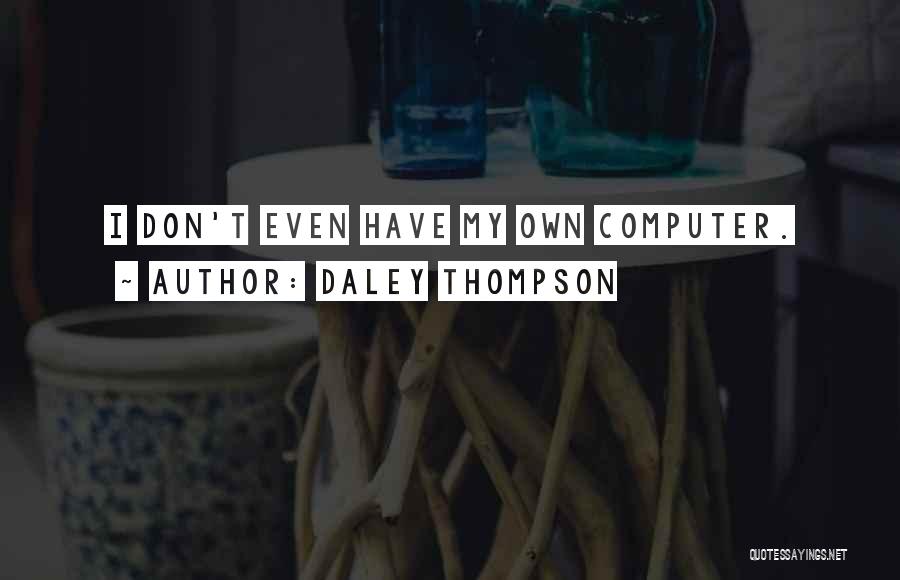 Daley Thompson Quotes: I Don't Even Have My Own Computer.