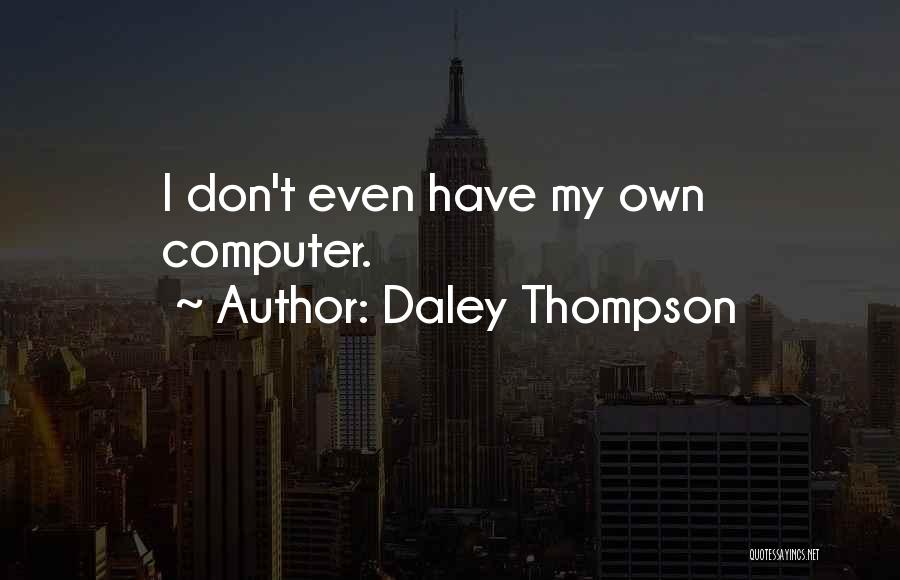 Daley Thompson Quotes: I Don't Even Have My Own Computer.