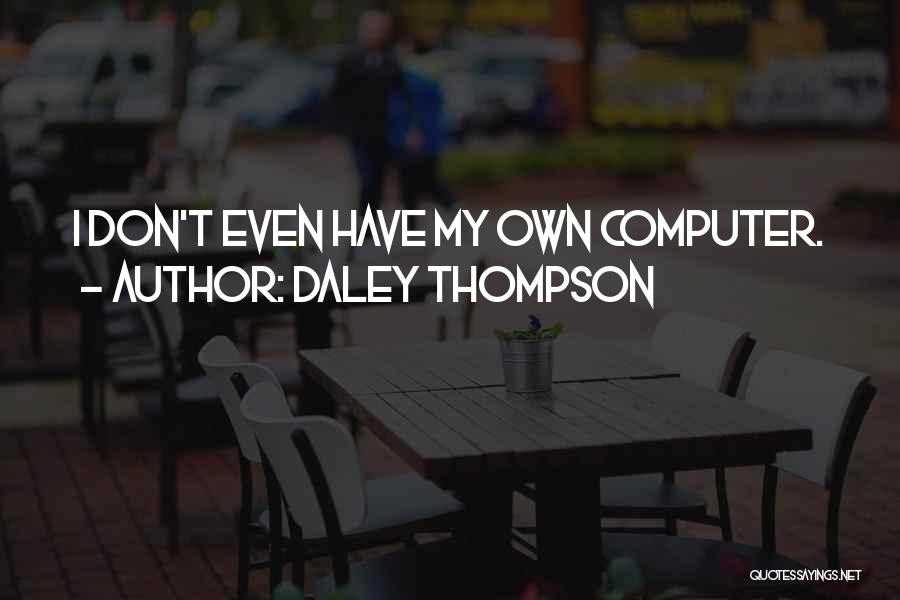 Daley Thompson Quotes: I Don't Even Have My Own Computer.