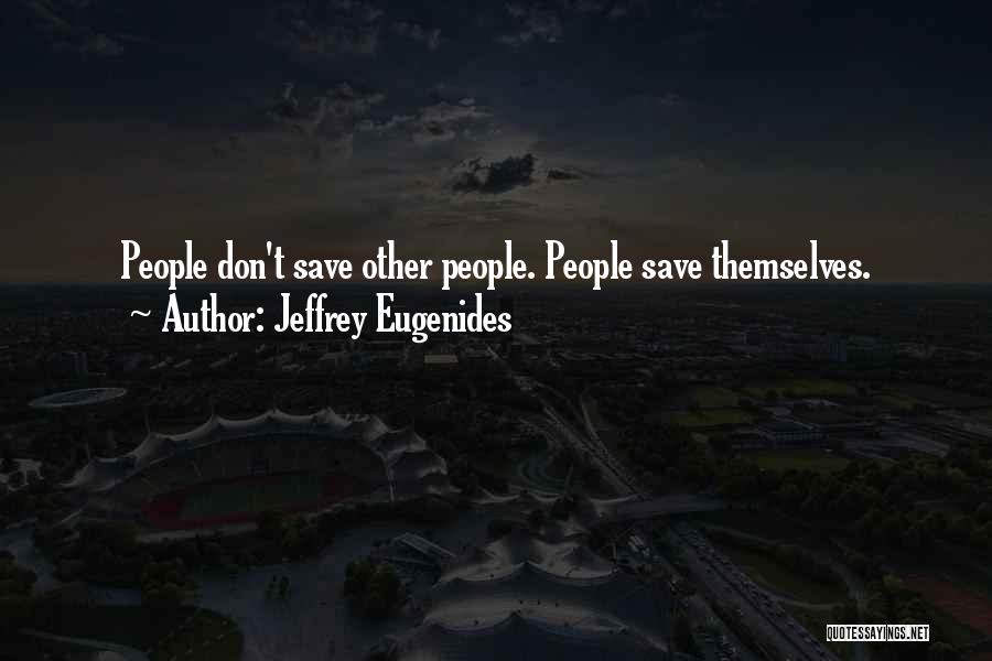 Jeffrey Eugenides Quotes: People Don't Save Other People. People Save Themselves.