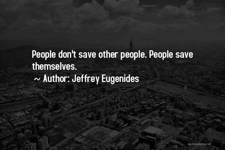 Jeffrey Eugenides Quotes: People Don't Save Other People. People Save Themselves.