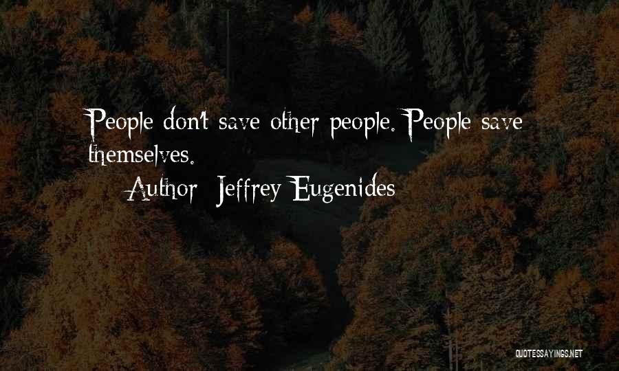 Jeffrey Eugenides Quotes: People Don't Save Other People. People Save Themselves.