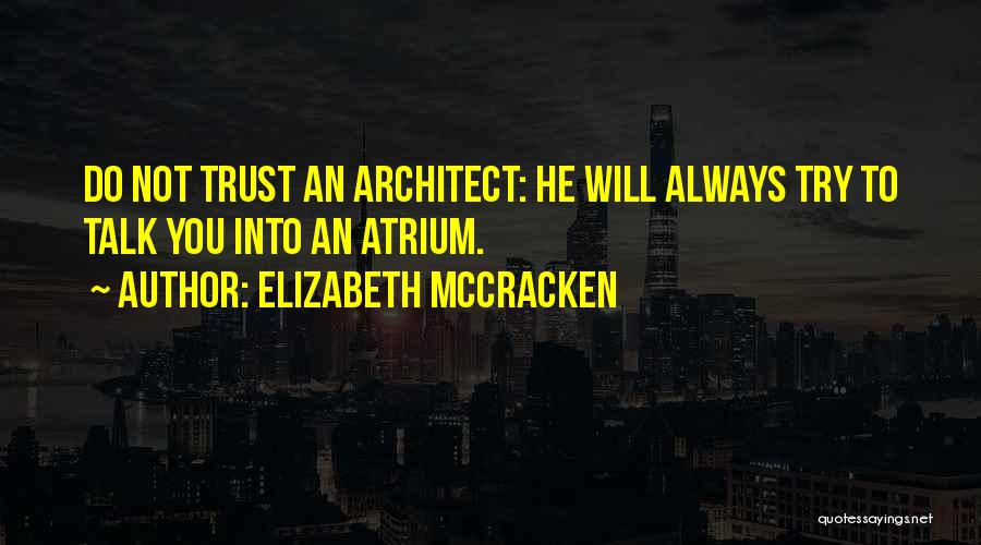 Elizabeth McCracken Quotes: Do Not Trust An Architect: He Will Always Try To Talk You Into An Atrium.