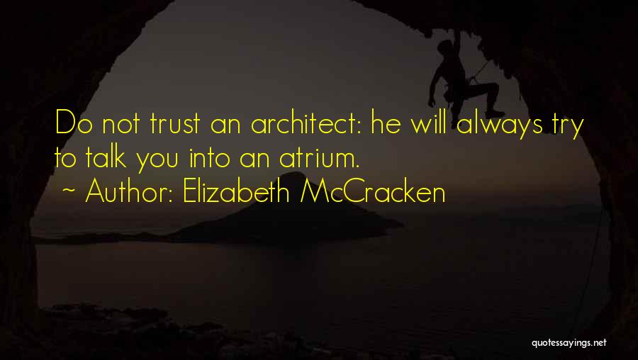 Elizabeth McCracken Quotes: Do Not Trust An Architect: He Will Always Try To Talk You Into An Atrium.