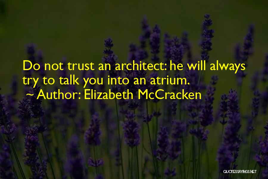 Elizabeth McCracken Quotes: Do Not Trust An Architect: He Will Always Try To Talk You Into An Atrium.