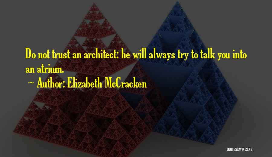 Elizabeth McCracken Quotes: Do Not Trust An Architect: He Will Always Try To Talk You Into An Atrium.