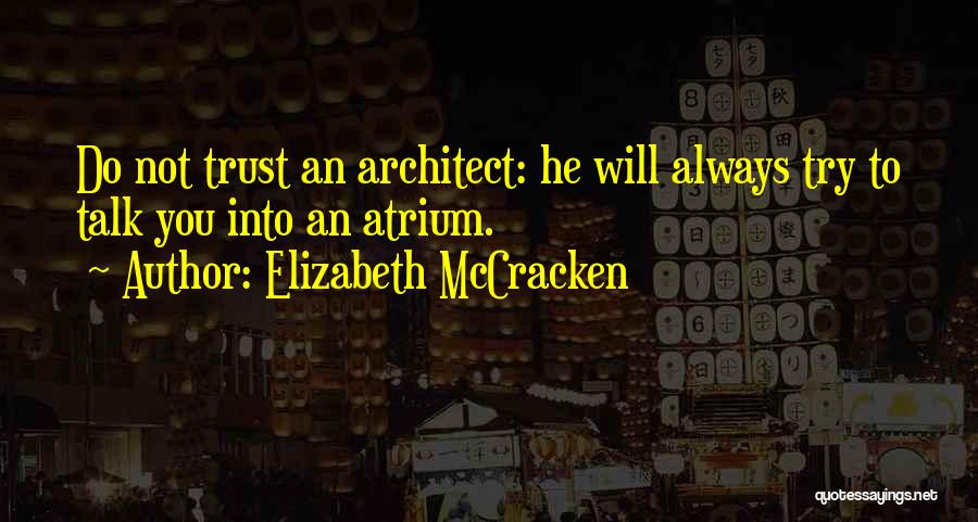 Elizabeth McCracken Quotes: Do Not Trust An Architect: He Will Always Try To Talk You Into An Atrium.