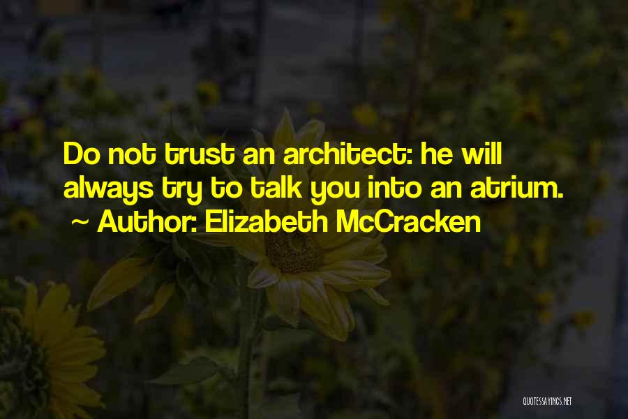 Elizabeth McCracken Quotes: Do Not Trust An Architect: He Will Always Try To Talk You Into An Atrium.