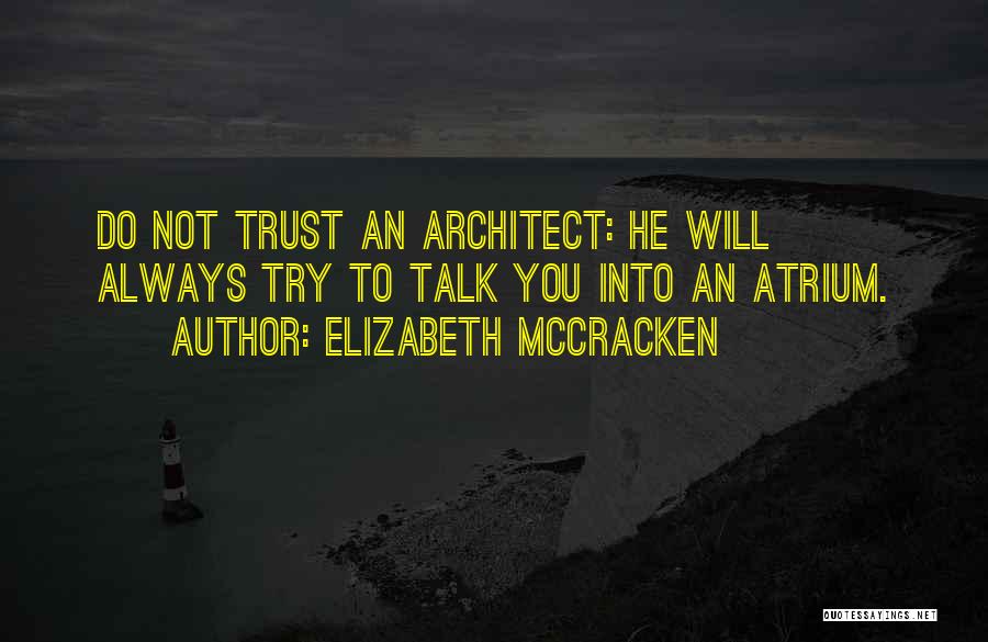 Elizabeth McCracken Quotes: Do Not Trust An Architect: He Will Always Try To Talk You Into An Atrium.