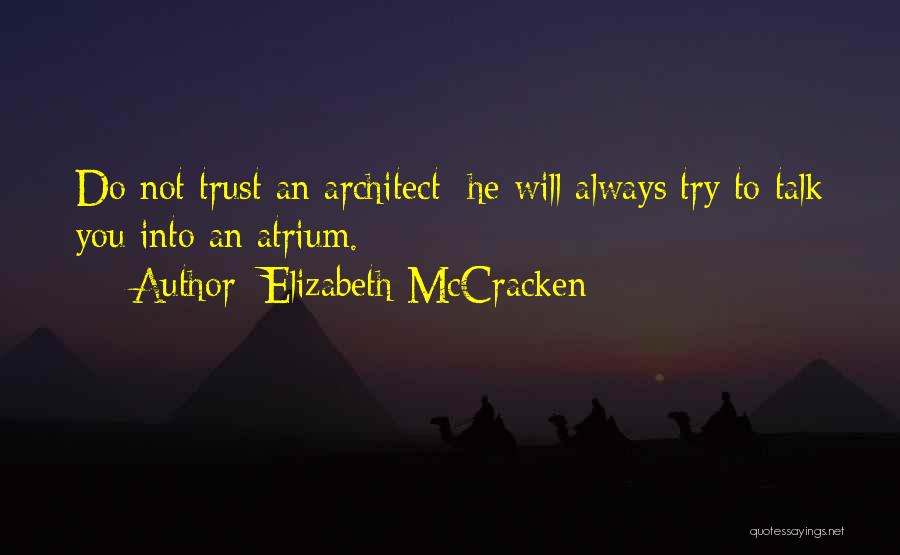 Elizabeth McCracken Quotes: Do Not Trust An Architect: He Will Always Try To Talk You Into An Atrium.