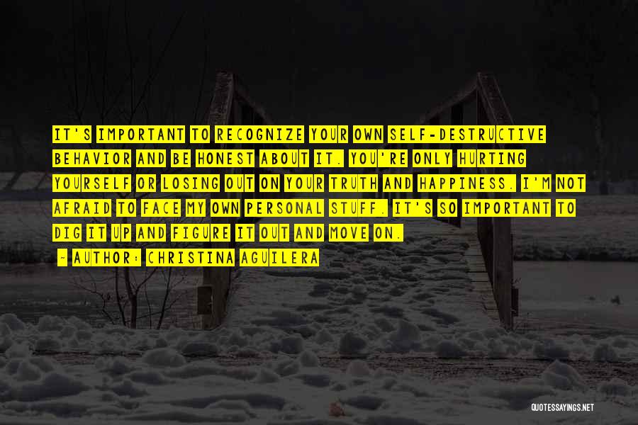 Christina Aguilera Quotes: It's Important To Recognize Your Own Self-destructive Behavior And Be Honest About It. You're Only Hurting Yourself Or Losing Out