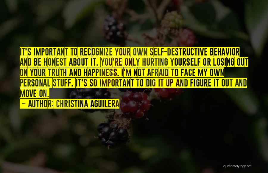 Christina Aguilera Quotes: It's Important To Recognize Your Own Self-destructive Behavior And Be Honest About It. You're Only Hurting Yourself Or Losing Out