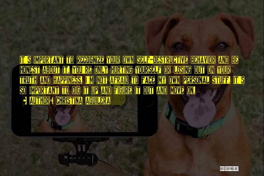 Christina Aguilera Quotes: It's Important To Recognize Your Own Self-destructive Behavior And Be Honest About It. You're Only Hurting Yourself Or Losing Out