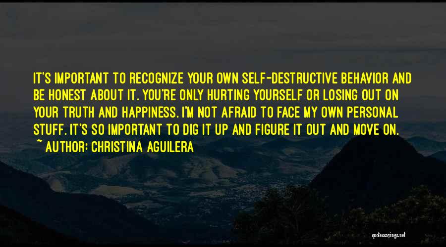 Christina Aguilera Quotes: It's Important To Recognize Your Own Self-destructive Behavior And Be Honest About It. You're Only Hurting Yourself Or Losing Out