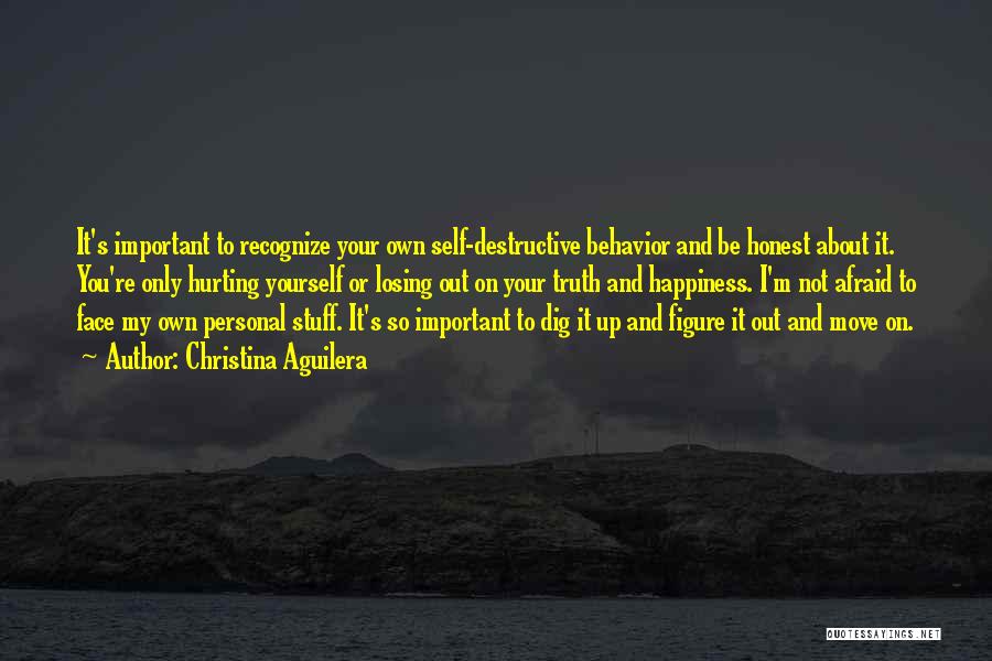 Christina Aguilera Quotes: It's Important To Recognize Your Own Self-destructive Behavior And Be Honest About It. You're Only Hurting Yourself Or Losing Out