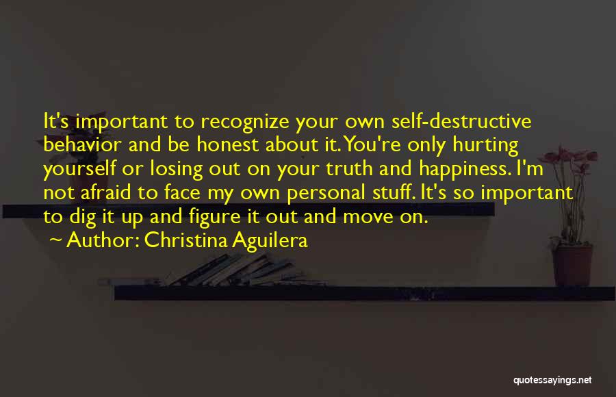 Christina Aguilera Quotes: It's Important To Recognize Your Own Self-destructive Behavior And Be Honest About It. You're Only Hurting Yourself Or Losing Out