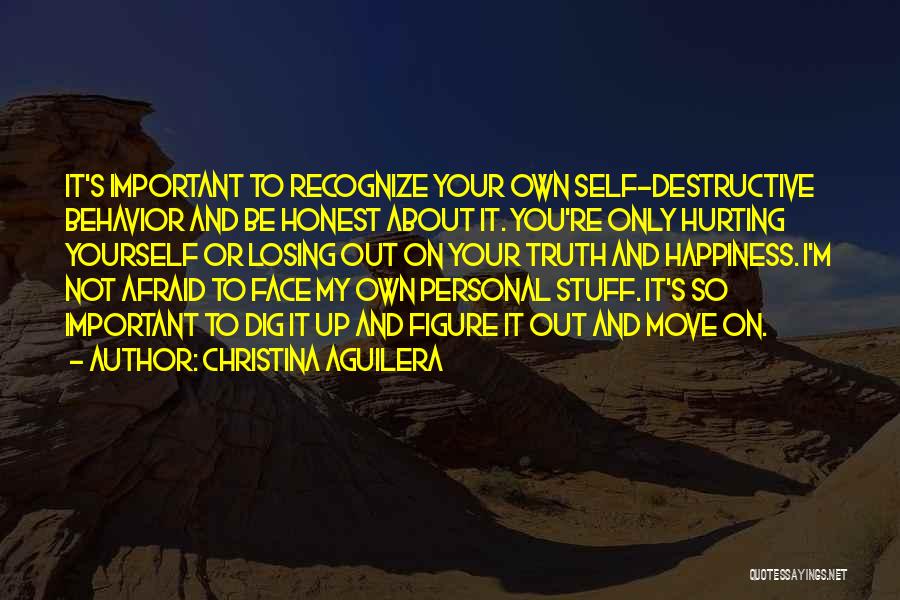 Christina Aguilera Quotes: It's Important To Recognize Your Own Self-destructive Behavior And Be Honest About It. You're Only Hurting Yourself Or Losing Out