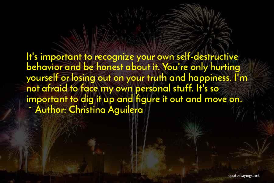 Christina Aguilera Quotes: It's Important To Recognize Your Own Self-destructive Behavior And Be Honest About It. You're Only Hurting Yourself Or Losing Out