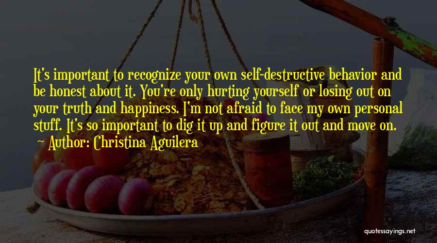 Christina Aguilera Quotes: It's Important To Recognize Your Own Self-destructive Behavior And Be Honest About It. You're Only Hurting Yourself Or Losing Out