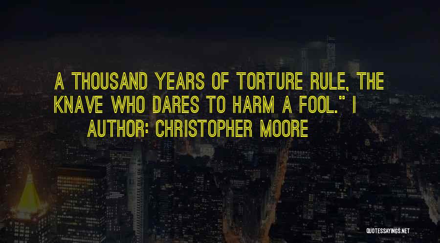 Christopher Moore Quotes: A Thousand Years Of Torture Rule, The Knave Who Dares To Harm A Fool. I