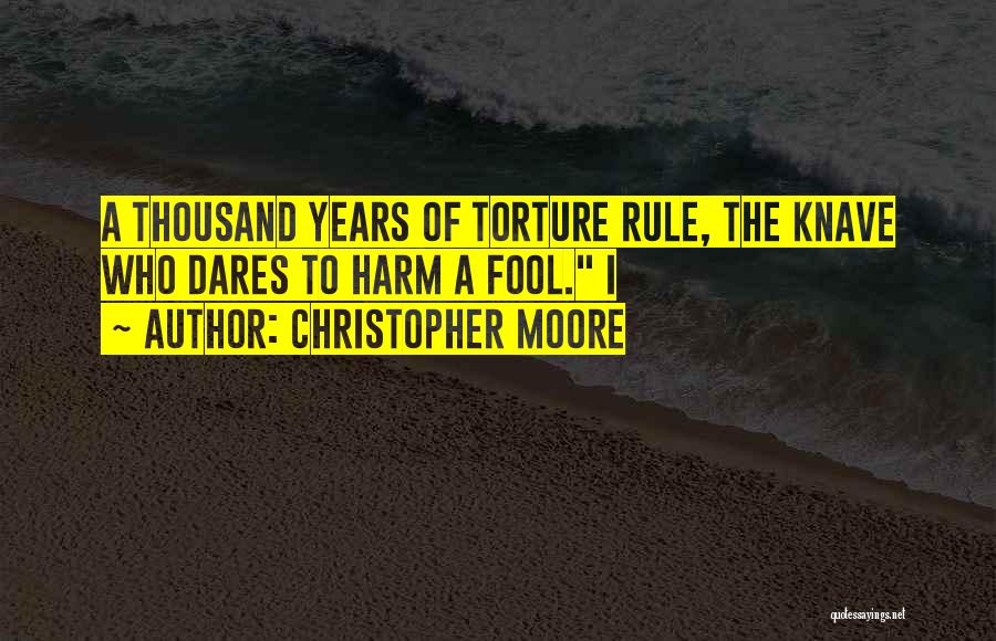 Christopher Moore Quotes: A Thousand Years Of Torture Rule, The Knave Who Dares To Harm A Fool. I