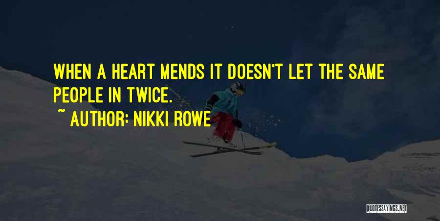 Nikki Rowe Quotes: When A Heart Mends It Doesn't Let The Same People In Twice.