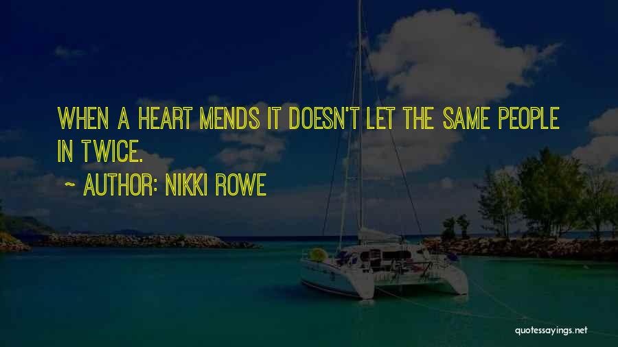 Nikki Rowe Quotes: When A Heart Mends It Doesn't Let The Same People In Twice.