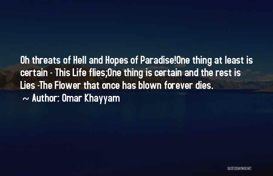 Omar Khayyam Quotes: Oh Threats Of Hell And Hopes Of Paradise!one Thing At Least Is Certain - This Life Flies;one Thing Is Certain