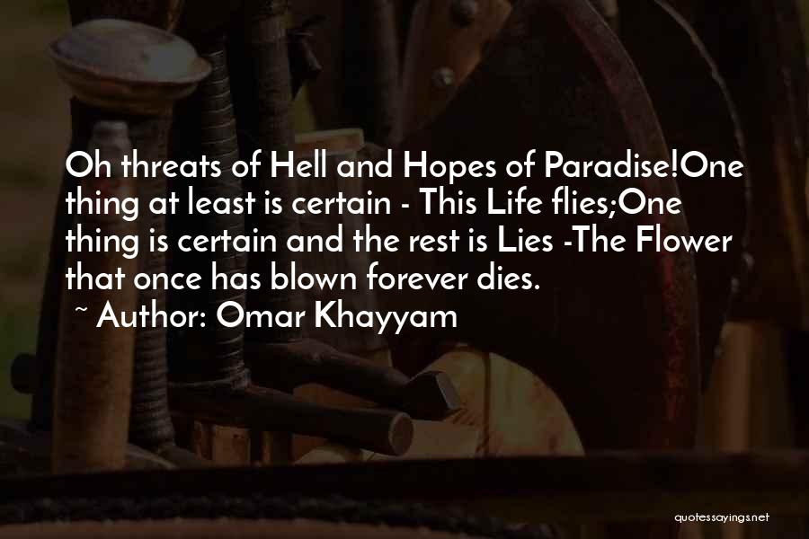 Omar Khayyam Quotes: Oh Threats Of Hell And Hopes Of Paradise!one Thing At Least Is Certain - This Life Flies;one Thing Is Certain