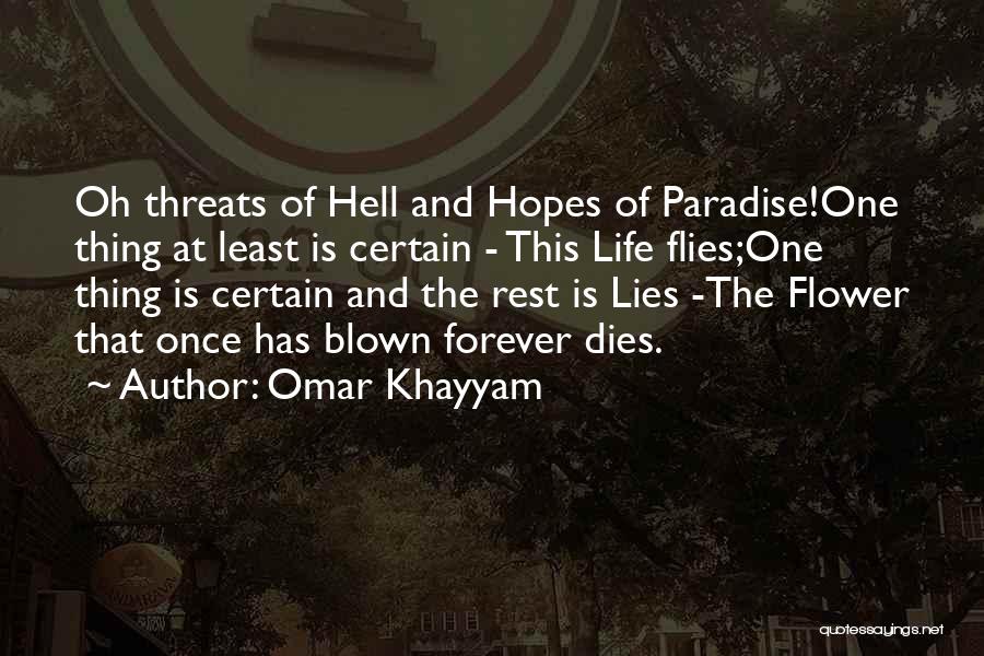 Omar Khayyam Quotes: Oh Threats Of Hell And Hopes Of Paradise!one Thing At Least Is Certain - This Life Flies;one Thing Is Certain