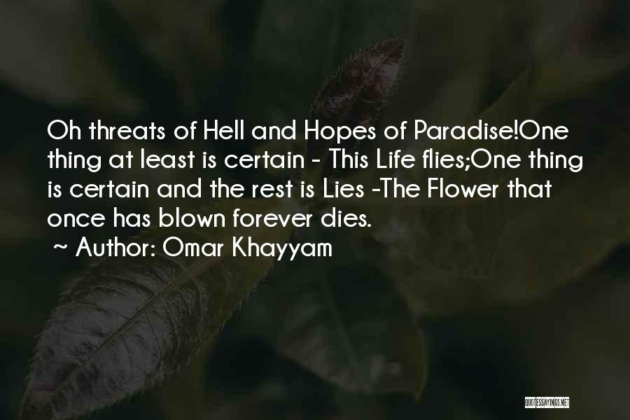 Omar Khayyam Quotes: Oh Threats Of Hell And Hopes Of Paradise!one Thing At Least Is Certain - This Life Flies;one Thing Is Certain