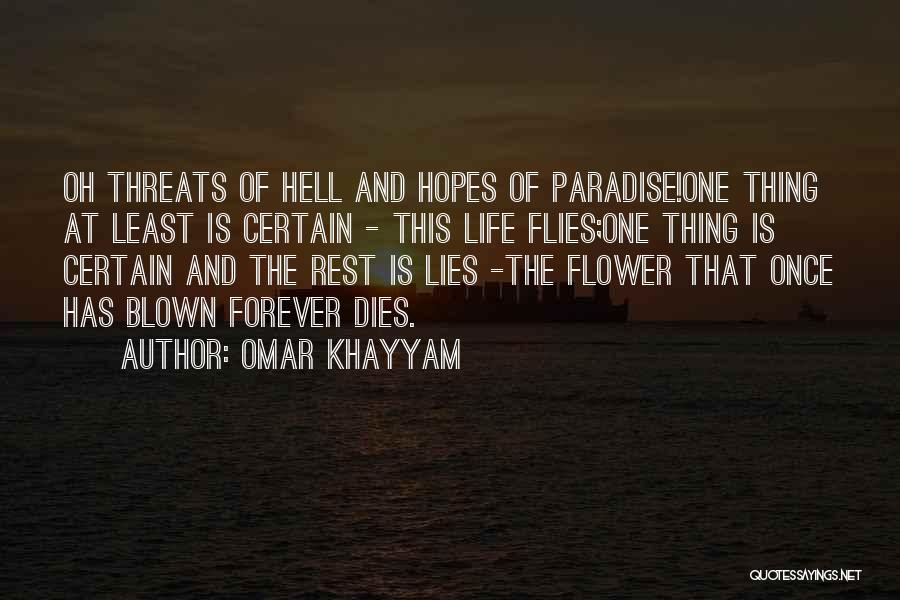 Omar Khayyam Quotes: Oh Threats Of Hell And Hopes Of Paradise!one Thing At Least Is Certain - This Life Flies;one Thing Is Certain