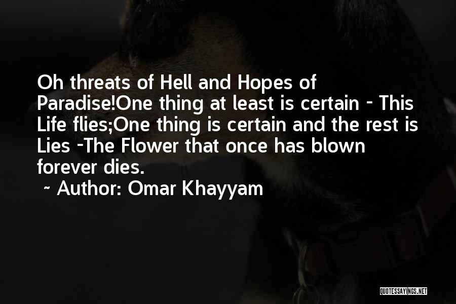 Omar Khayyam Quotes: Oh Threats Of Hell And Hopes Of Paradise!one Thing At Least Is Certain - This Life Flies;one Thing Is Certain