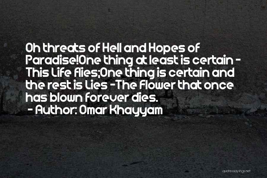 Omar Khayyam Quotes: Oh Threats Of Hell And Hopes Of Paradise!one Thing At Least Is Certain - This Life Flies;one Thing Is Certain