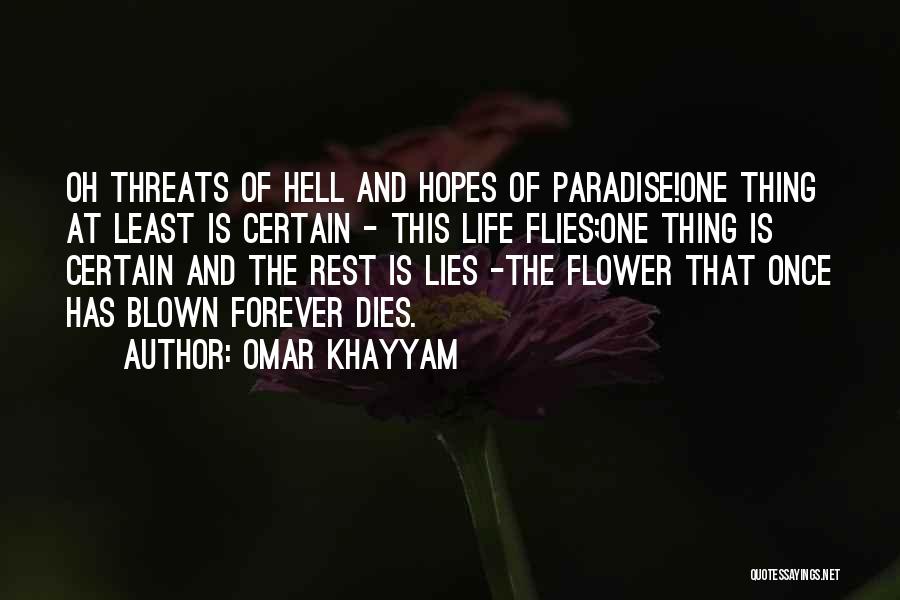 Omar Khayyam Quotes: Oh Threats Of Hell And Hopes Of Paradise!one Thing At Least Is Certain - This Life Flies;one Thing Is Certain