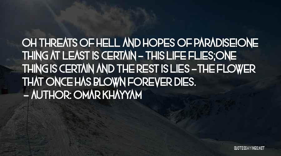 Omar Khayyam Quotes: Oh Threats Of Hell And Hopes Of Paradise!one Thing At Least Is Certain - This Life Flies;one Thing Is Certain