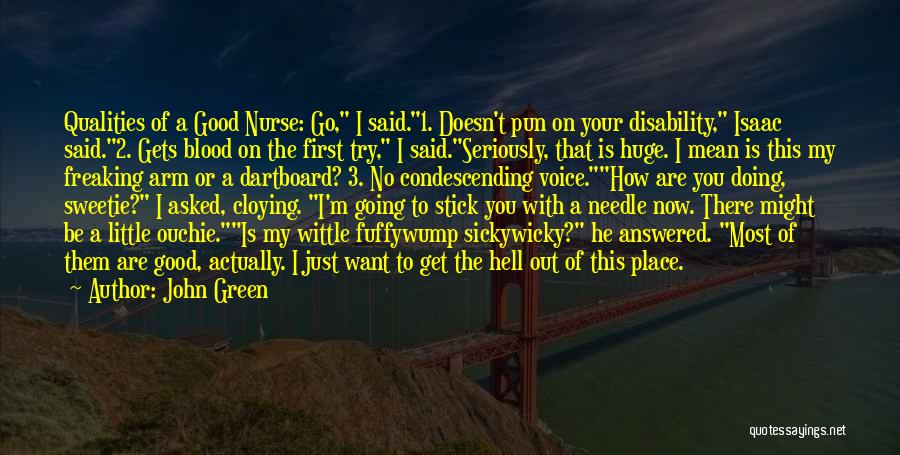 John Green Quotes: Qualities Of A Good Nurse: Go, I Said.1. Doesn't Pun On Your Disability, Isaac Said.2. Gets Blood On The First