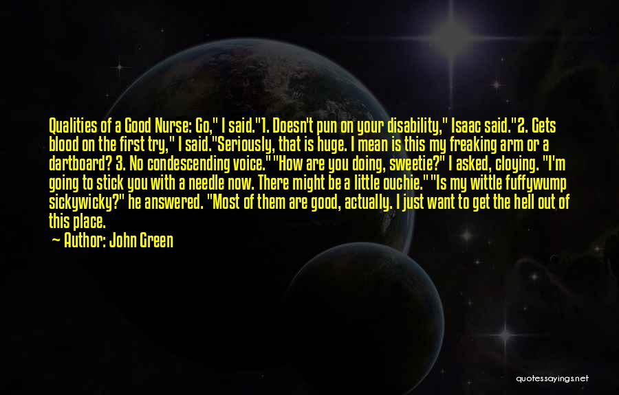 John Green Quotes: Qualities Of A Good Nurse: Go, I Said.1. Doesn't Pun On Your Disability, Isaac Said.2. Gets Blood On The First